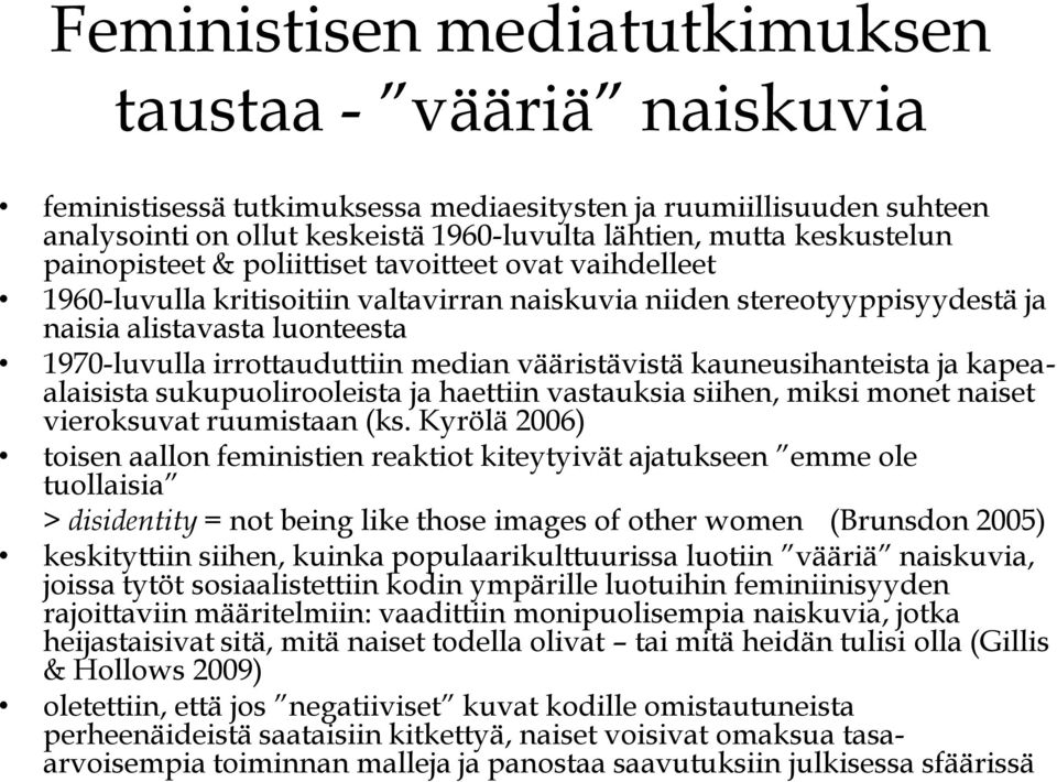 kauneusihanteista ja kapeaalaisista sukupuolirooleista ja haettiin vastauksia siihen, miksi monet naiset vieroksuvat ruumistaan (ks.