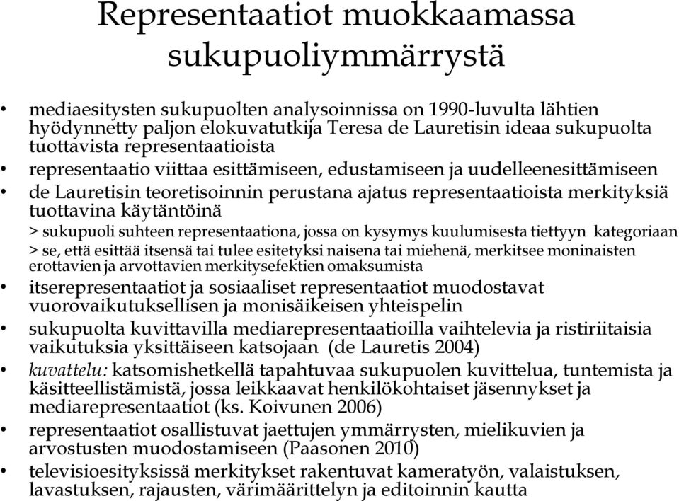 sukupuoli suhteen representaationa, jossa on kysymys kuulumisesta tiettyyn kategoriaan > se, että esittää itsensä tai tulee esitetyksi naisena tai miehenä, merkitsee moninaisten erottavien ja