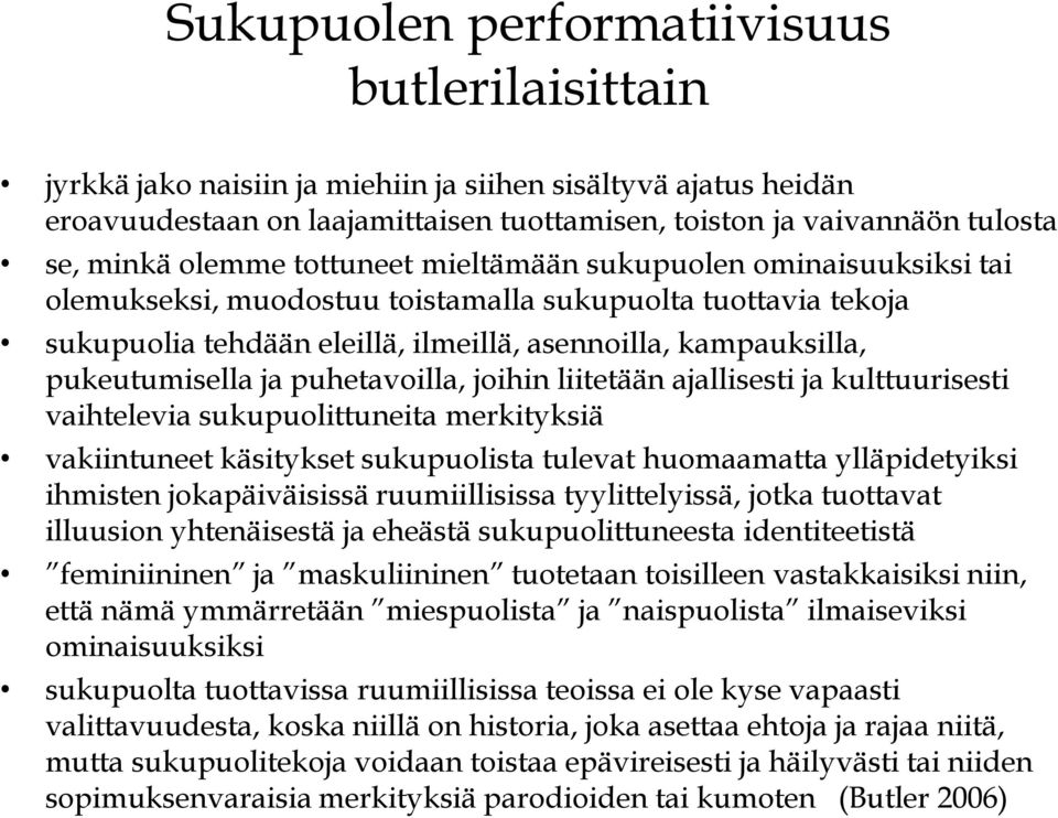 pukeutumisella ja puhetavoilla, joihin liitetään ajallisesti ja kulttuurisesti vaihtelevia sukupuolittuneita merkityksiä vakiintuneet käsitykset sukupuolista tulevat huomaamatta ylläpidetyiksi