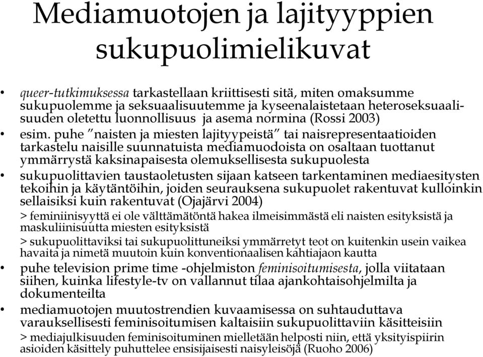 sukupuolesta sukupuolittavien taustaoletusten sijaan katseen tarkentaminen mediaesitysten tekoihin ja käytäntöihin, joiden seurauksena sukupuolet rakentuvat kulloinkin sellaisiksi kuin rakentuvat