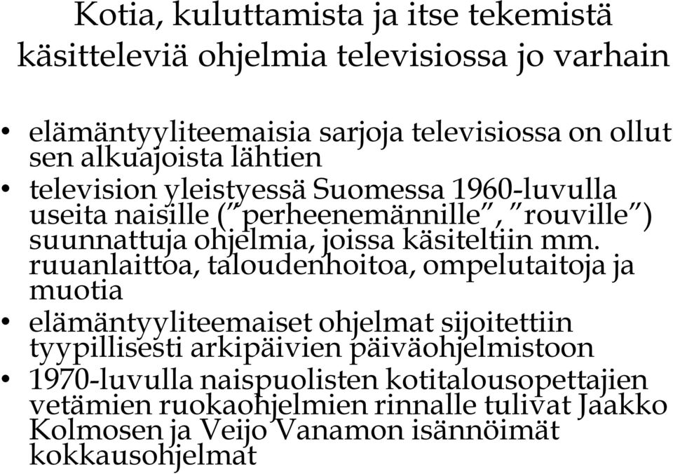 ruuanlaittoa, taloudenhoitoa, ompelutaitoja ja muotia elämäntyyliteemaiset ohjelmat sijoitettiin tyypillisesti arkipäivien
