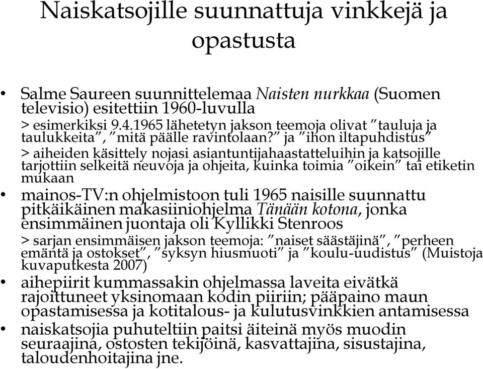 kotona, jonka ensimmäinen juontaja oli Kyllikki Stenroos > sarjan ensimmäisen jakson teemoja: -uudistusmuistoja kuvaputkesta 2007) aihepiirit kummassakin ohjelmassa laveita eivätkä rajoittuneet