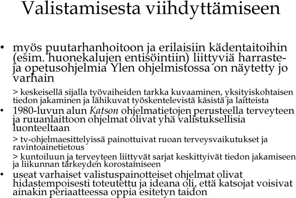 lähikuvat työskentelevistä käsistä ja laitteista 1980-luvun alun Katson ohjelmatietojen perusteella terveyteen ja ruuanlaittoon ohjelmat olivat yhä valistuksellisia luonteeltaan >
