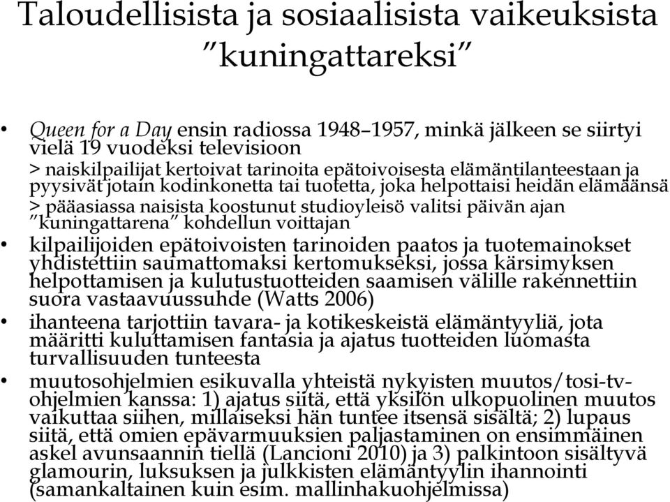 tarinoiden paatos ja tuotemainokset yhdistettiin saumattomaksi kertomukseksi, jossa kärsimyksen helpottamisen ja kulutustuotteiden saamisen välille rakennettiin suora vastaavuussuhde (Watts 2006)