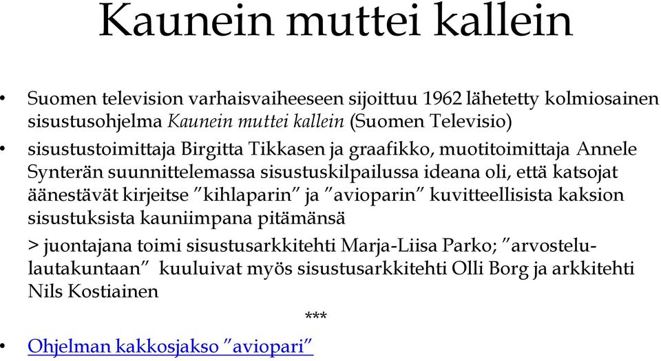 graafikko, muotitoimittaja Annele Synterän suunnittelemassa sisustuskilpailussa ideana oli, että