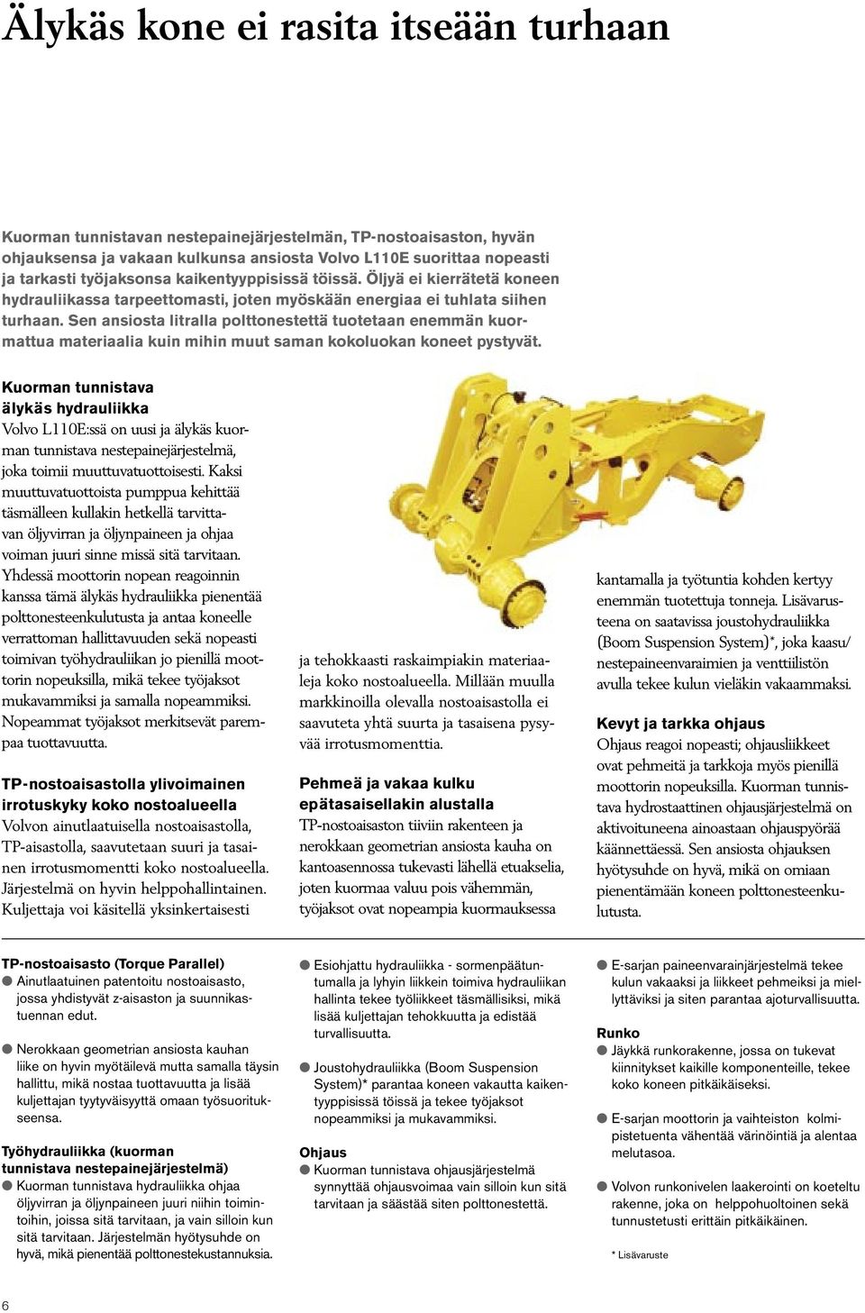 Sen ansiosta litralla polttonestettä tuotetaan eneän kuormattua materiaalia kuin mihin muut saman kokoluokan koneet pystyvät.