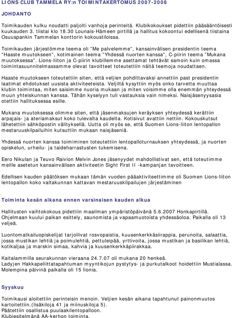 Toimikauden järjestömme teema oli Me palvelemme, kansainvälisen presidentin teema Haaste muutokseen, kotimainen teema Yhdessä nuorten kanssa, C-piirin teema Mukana muutoksessa.