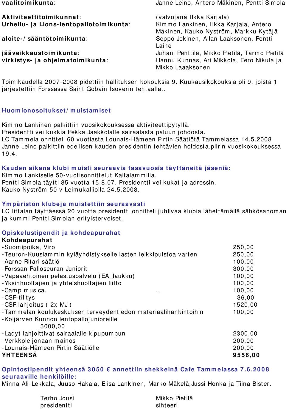 Hannu Kunnas, Ari Mikkola, Eero Nikula ja Mikko Laaaksonen Toimikaudella 2007-2008 pidettiin hallituksen kokouksia 9.