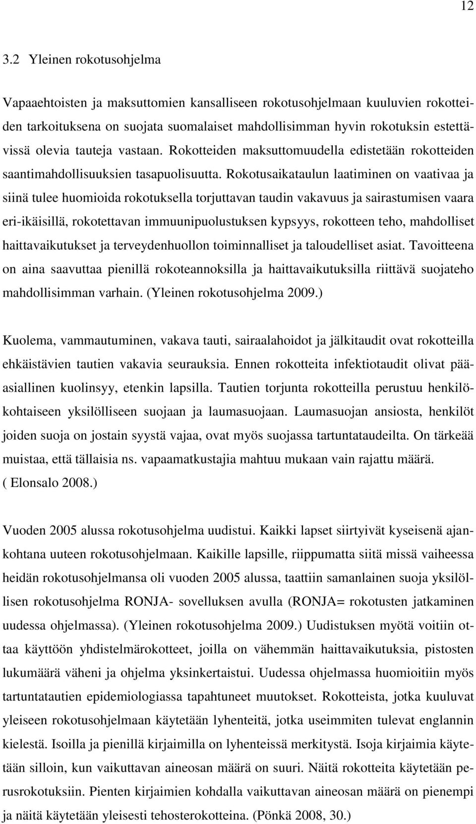 Rokotusaikataulun laatiminen on vaativaa ja siinä tulee huomioida rokotuksella torjuttavan taudin vakavuus ja sairastumisen vaara eri-ikäisillä, rokotettavan immuunipuolustuksen kypsyys, rokotteen