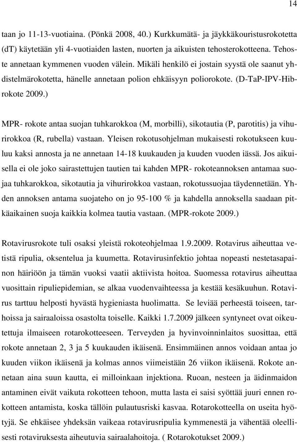 ) MPR- rokote antaa suojan tuhkarokkoa (M, morbilli), sikotautia (P, parotitis) ja vihurirokkoa (R, rubella) vastaan.