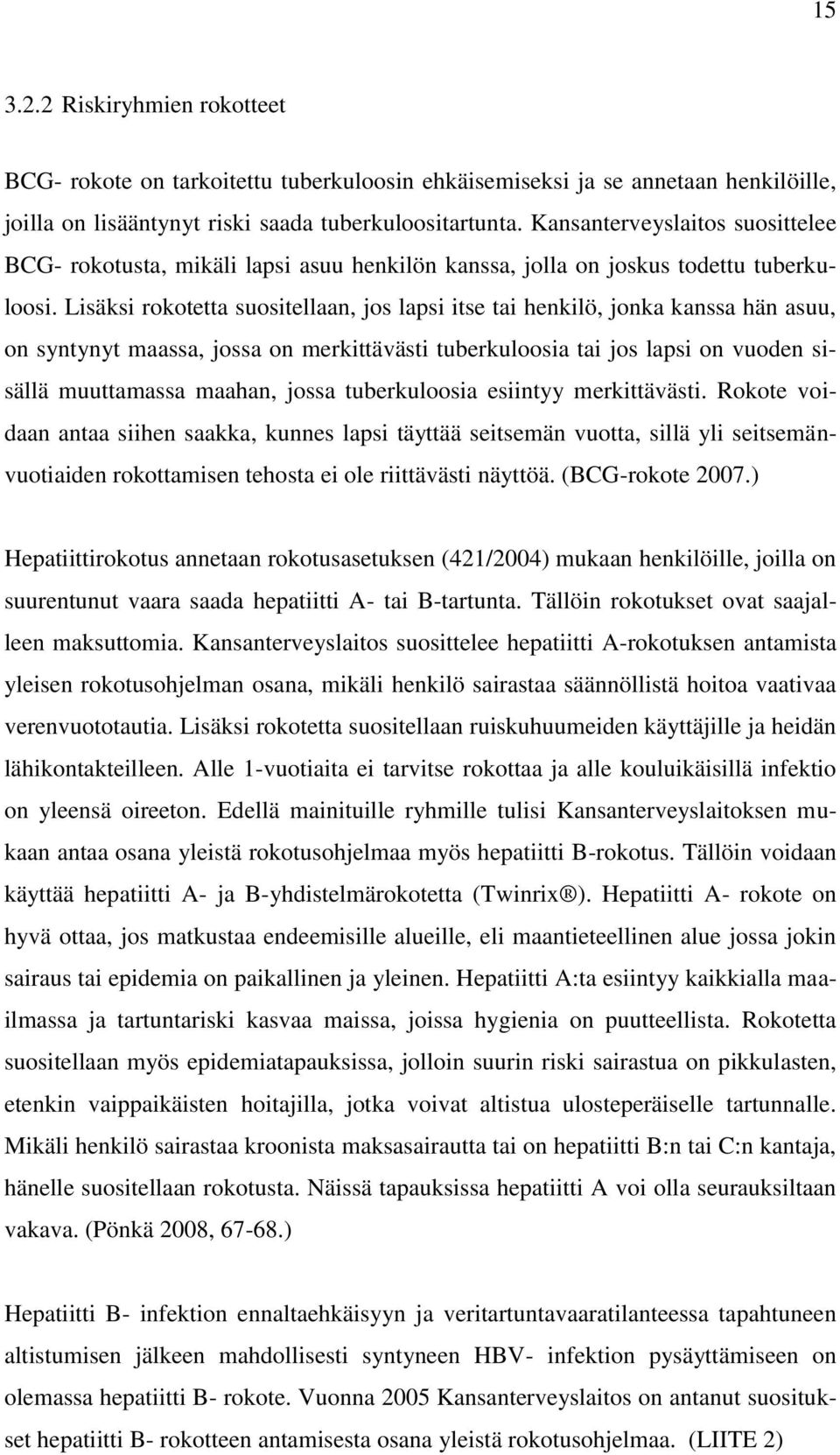 Lisäksi rokotetta suositellaan, jos lapsi itse tai henkilö, jonka kanssa hän asuu, on syntynyt maassa, jossa on merkittävästi tuberkuloosia tai jos lapsi on vuoden sisällä muuttamassa maahan, jossa