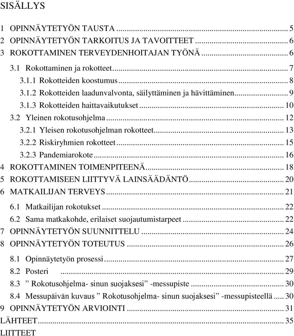 .. 16 4 ROKOTTAMINEN TOIMENPITEENÄ... 18 5 ROKOTTAMISEEN LIITTYVÄ LAINSÄÄDÄNTÖ... 20 6 MATKAILIJAN TERVEYS... 21 6.1 Matkailijan rokotukset... 22 6.2 Sama matkakohde, erilaiset suojautumistarpeet.