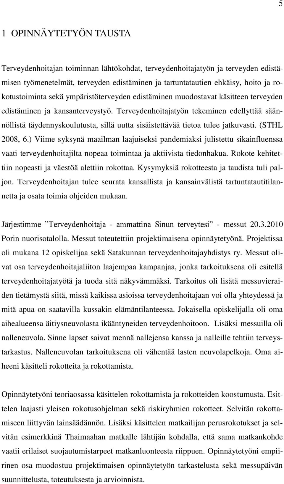 Terveydenhoitajatyön tekeminen edellyttää säännöllistä täydennyskoulutusta, sillä uutta sisäistettävää tietoa tulee jatkuvasti. (STHL 2008, 6.