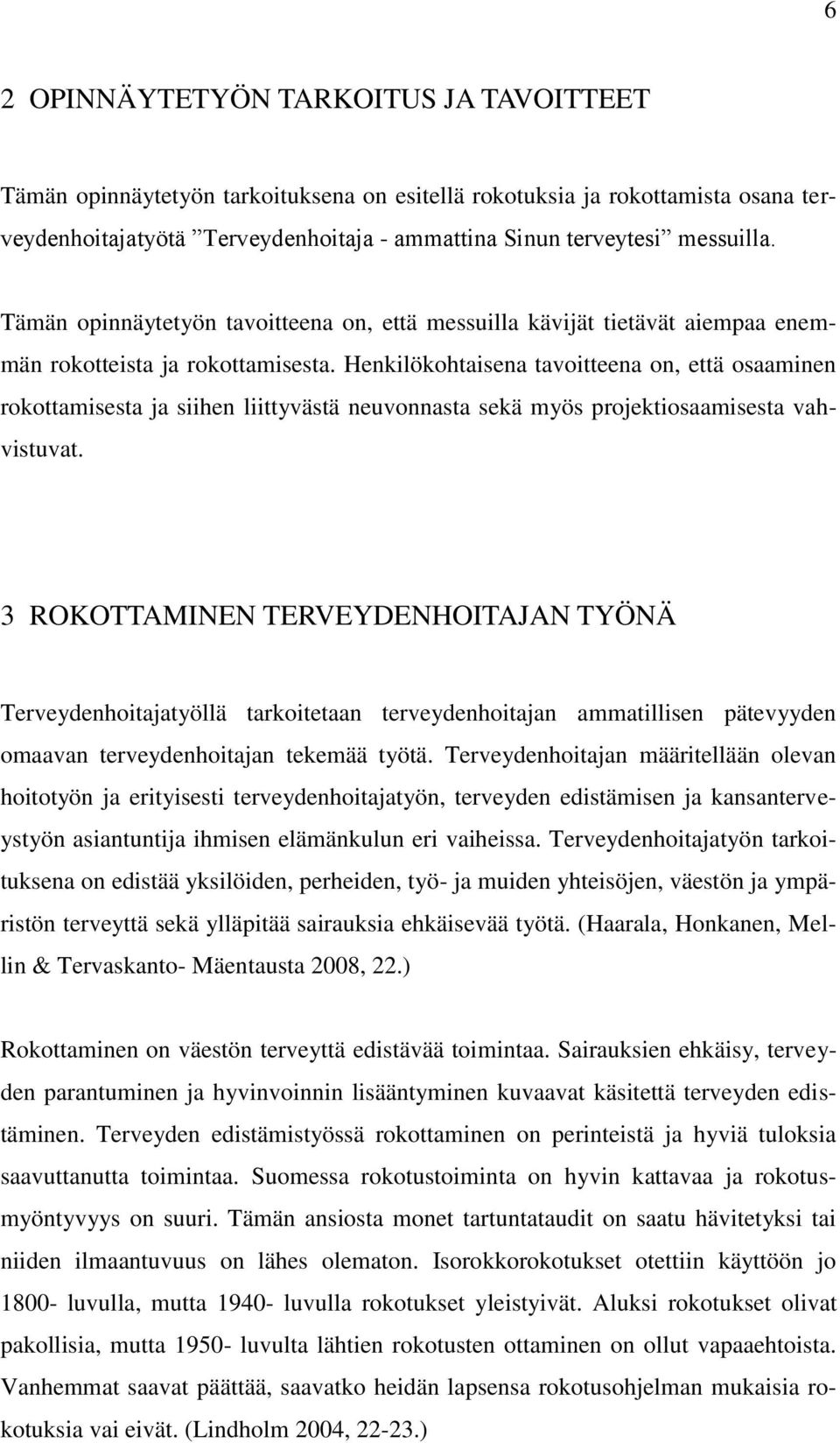 Henkilökohtaisena tavoitteena on, että osaaminen rokottamisesta ja siihen liittyvästä neuvonnasta sekä myös projektiosaamisesta vahvistuvat.