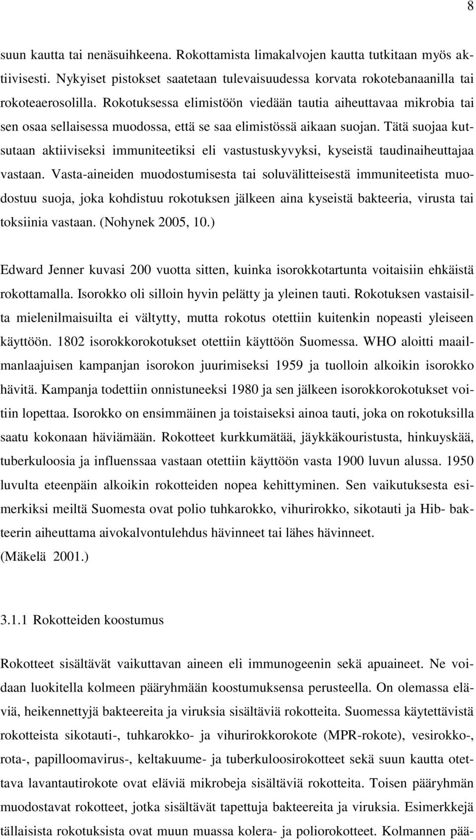 Tätä suojaa kutsutaan aktiiviseksi immuniteetiksi eli vastustuskyvyksi, kyseistä taudinaiheuttajaa vastaan.