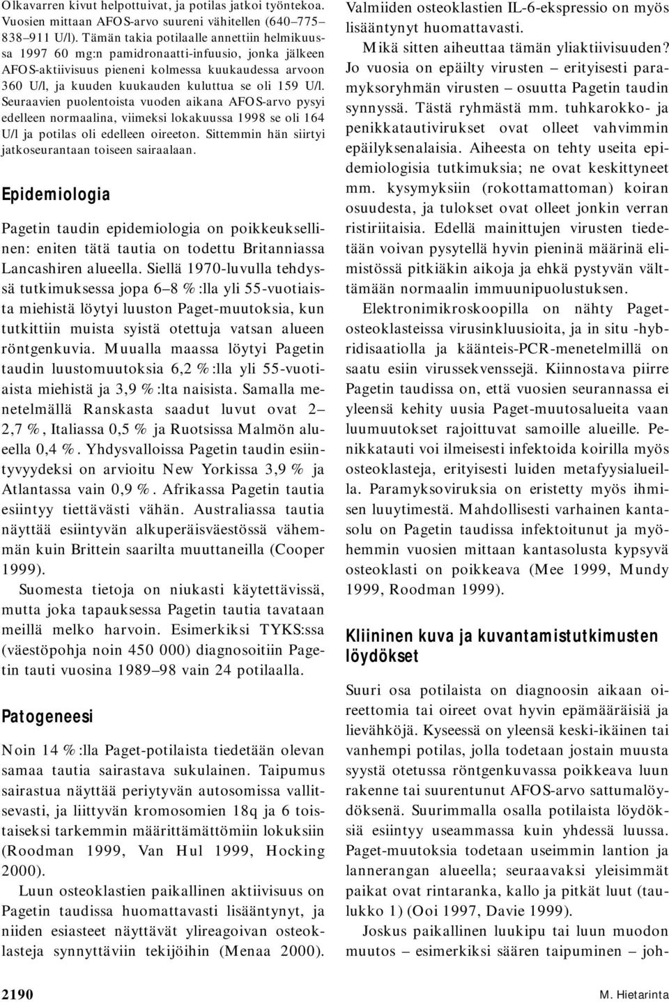 U/l. Seuraavien puolentoista vuoden aikana AFOS-arvo pysyi edelleen normaalina, viimeksi lokakuussa 1998 se oli 164 U/l ja potilas oli edelleen oireeton.