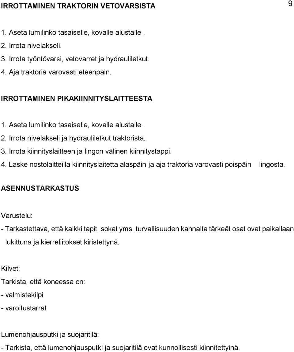 Irrota kiinnityslaitteen ja lingon välinen kiinnitystappi. 4. Laske nostolaitteilla kiinnityslaitetta alaspäin ja aja traktoria varovasti poispäin lingosta.