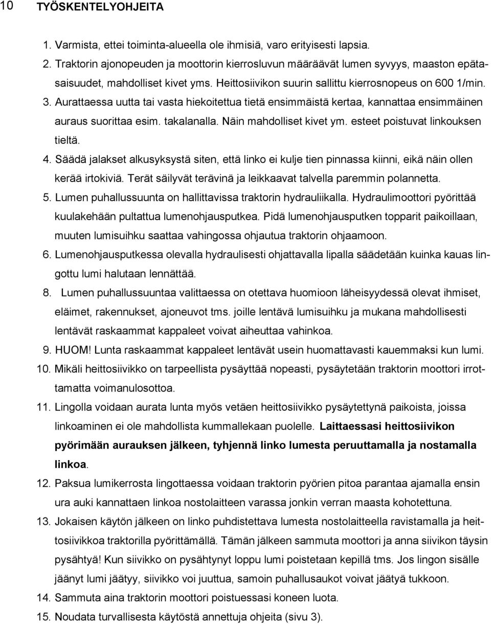 Aurattaessa uutta tai vasta hiekoitettua tietä ensimmäistä kertaa, kannattaa ensimmäinen auraus suorittaa esim. takalanalla. Näin mahdolliset kivet ym. esteet poistuvat linkouksen tieltä. 4.