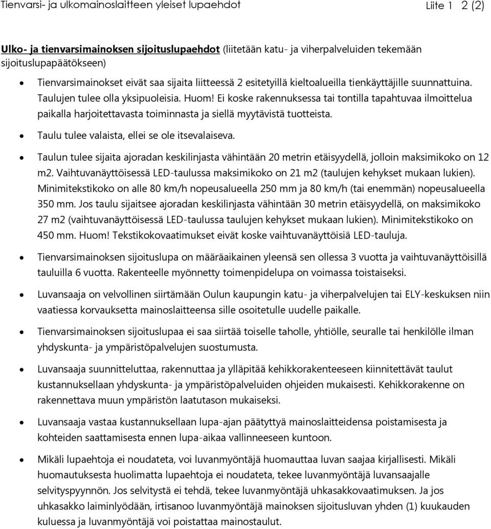 Ei koske rakennuksessa tai tontilla tapahtuvaa ilmoittelua paikalla harjoitettavasta toiminnasta ja siellä myytävistä tuotteista. Taulu tulee valaista, ellei se ole itsevalaiseva.