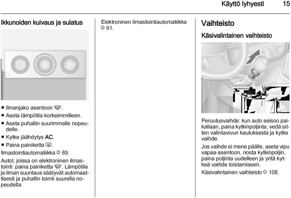 Lämpötila ja ilman suuntaus säätyvät automaattisesti ja puhallin toimii suurella nopeudella.