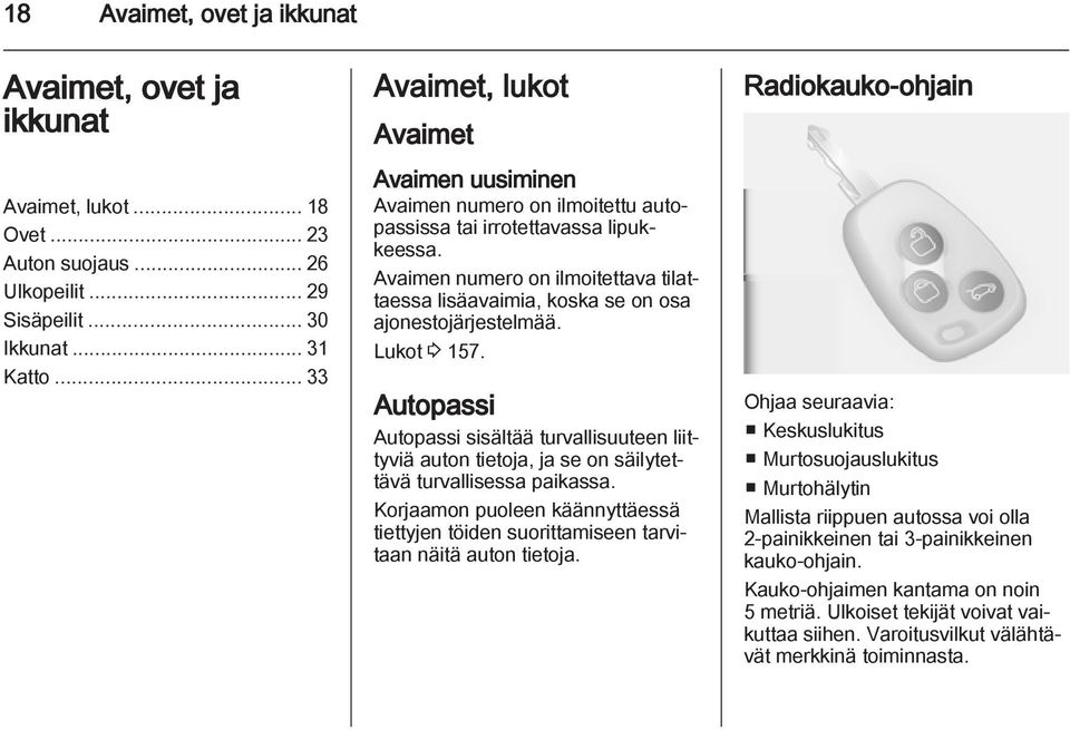 Avaimen numero on ilmoitettava tilattaessa lisäavaimia, koska se on osa ajonestojärjestelmää. Lukot 3 157.