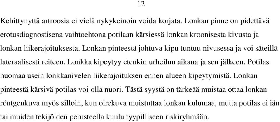 Lonkan pinteestä johtuva kipu tuntuu nivusessa ja voi säteillä lateraalisesti reiteen. Lonkka kipeytyy etenkin urheilun aikana ja sen jälkeen.