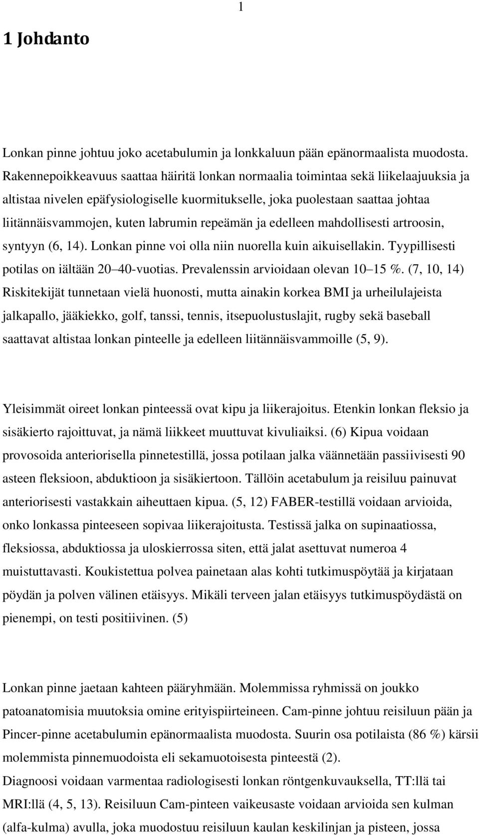 labrumin repeämän ja edelleen mahdollisesti artroosin, syntyyn (6, 14). Lonkan pinne voi olla niin nuorella kuin aikuisellakin. Tyypillisesti potilas on iältään 20 40-vuotias.