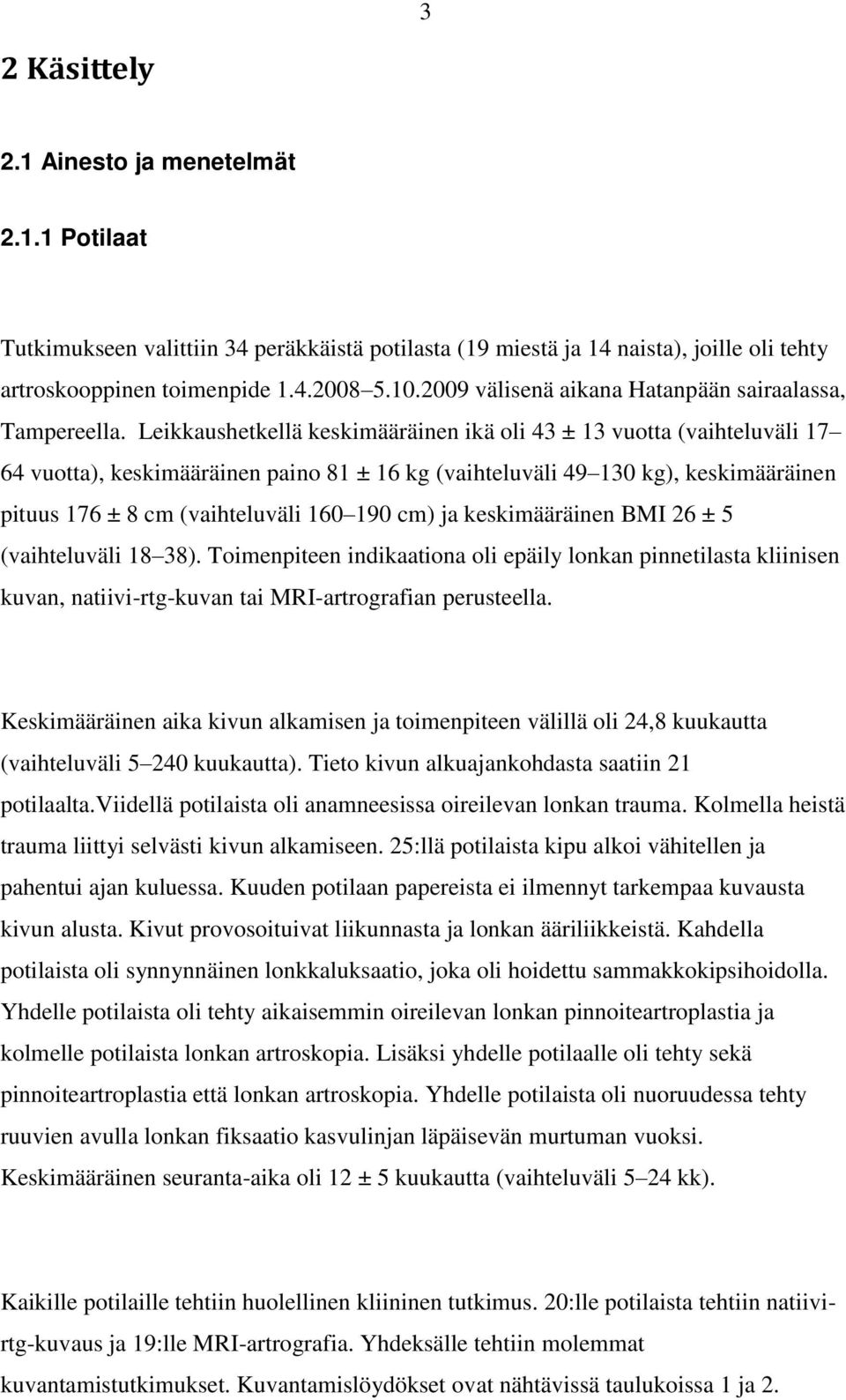 Leikkaushetkellä keskimääräinen ikä oli 43 ± 13 vuotta (vaihteluväli 17 64 vuotta), keskimääräinen paino 81 ± 16 kg (vaihteluväli 49 130 kg), keskimääräinen pituus 176 ± 8 cm (vaihteluväli 160 190