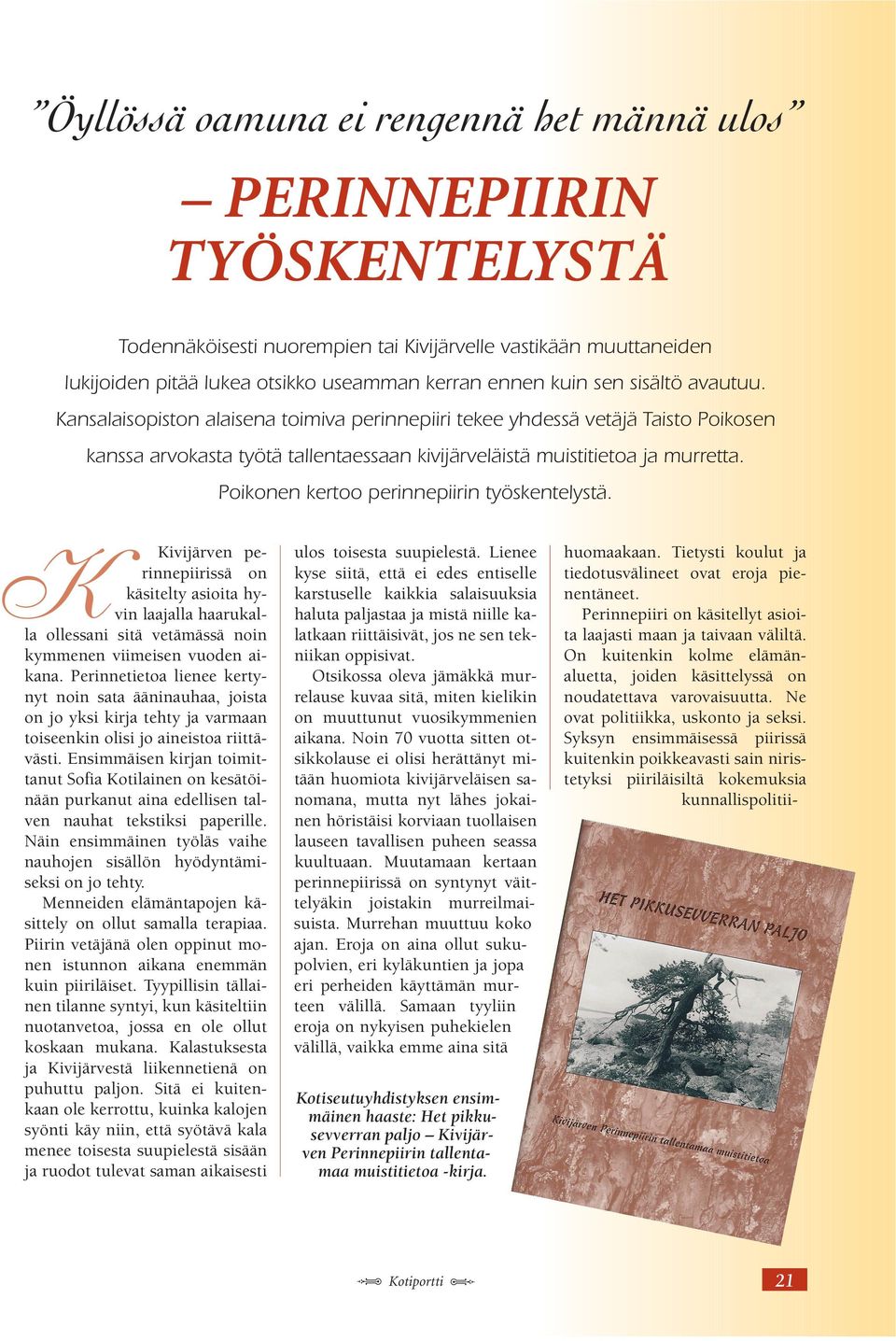 Poikonen kertoo perinnepiirin työskentelystä. Kivijärven perinnepiirissä on käsitelty asioita hyvin laajalla haarukalla ollessani sitä vetämässä noin kymmenen viimeisen vuoden aikana.