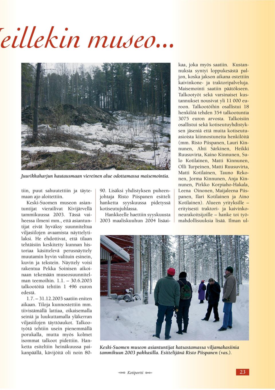 He ehdottivat, että tilaan tehtäisiin keskitetty kunnan historiaa käsittelevä perusnäyttely muutamin hyvin valituin esinein, kuvin ja tekstein.