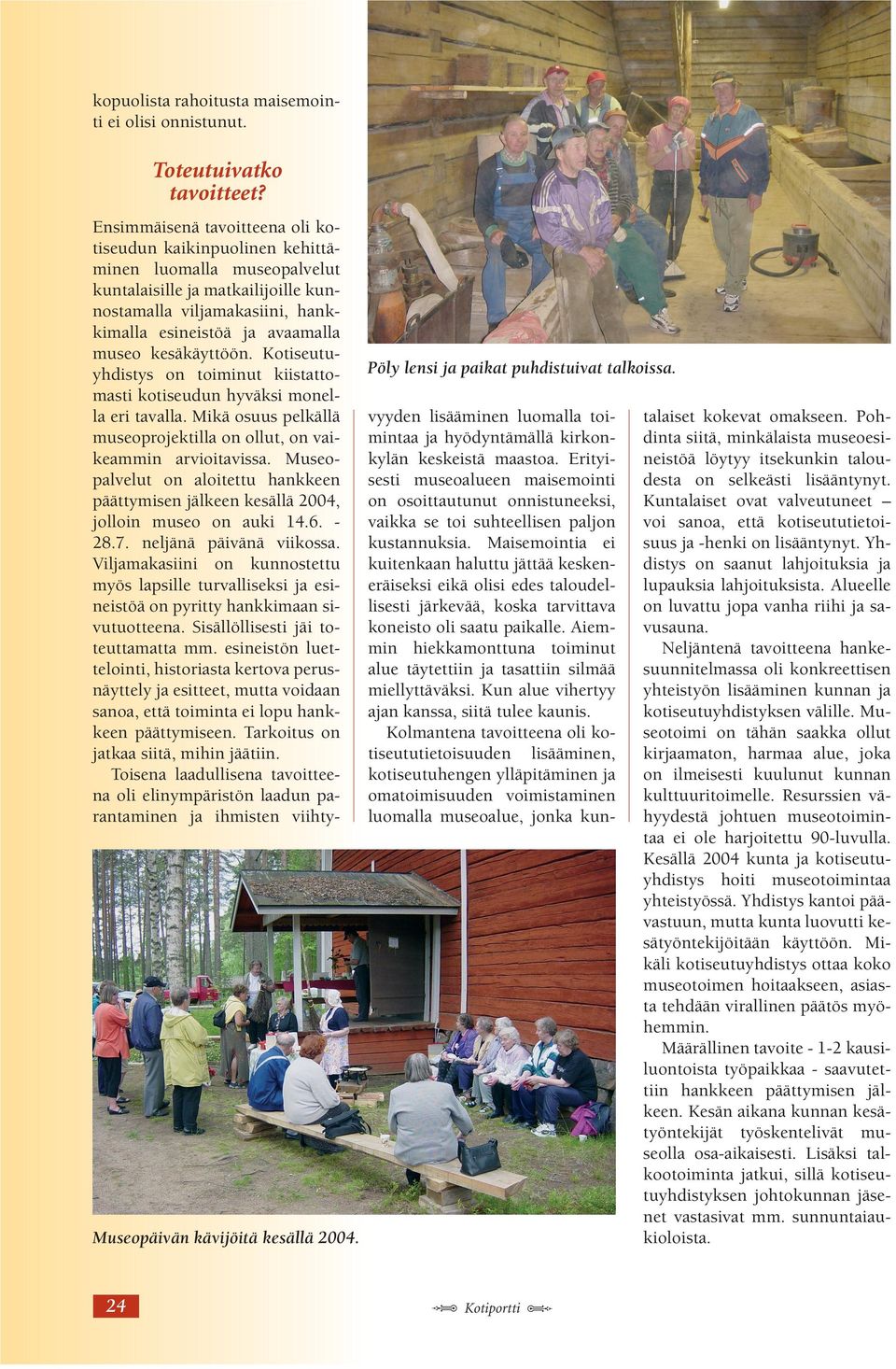 kesäkäyttöön. Kotiseutuyhdistys on toiminut kiistattomasti kotiseudun hyväksi monella eri tavalla. Mikä osuus pelkällä museoprojektilla on ollut, on vaikeammin arvioitavissa.