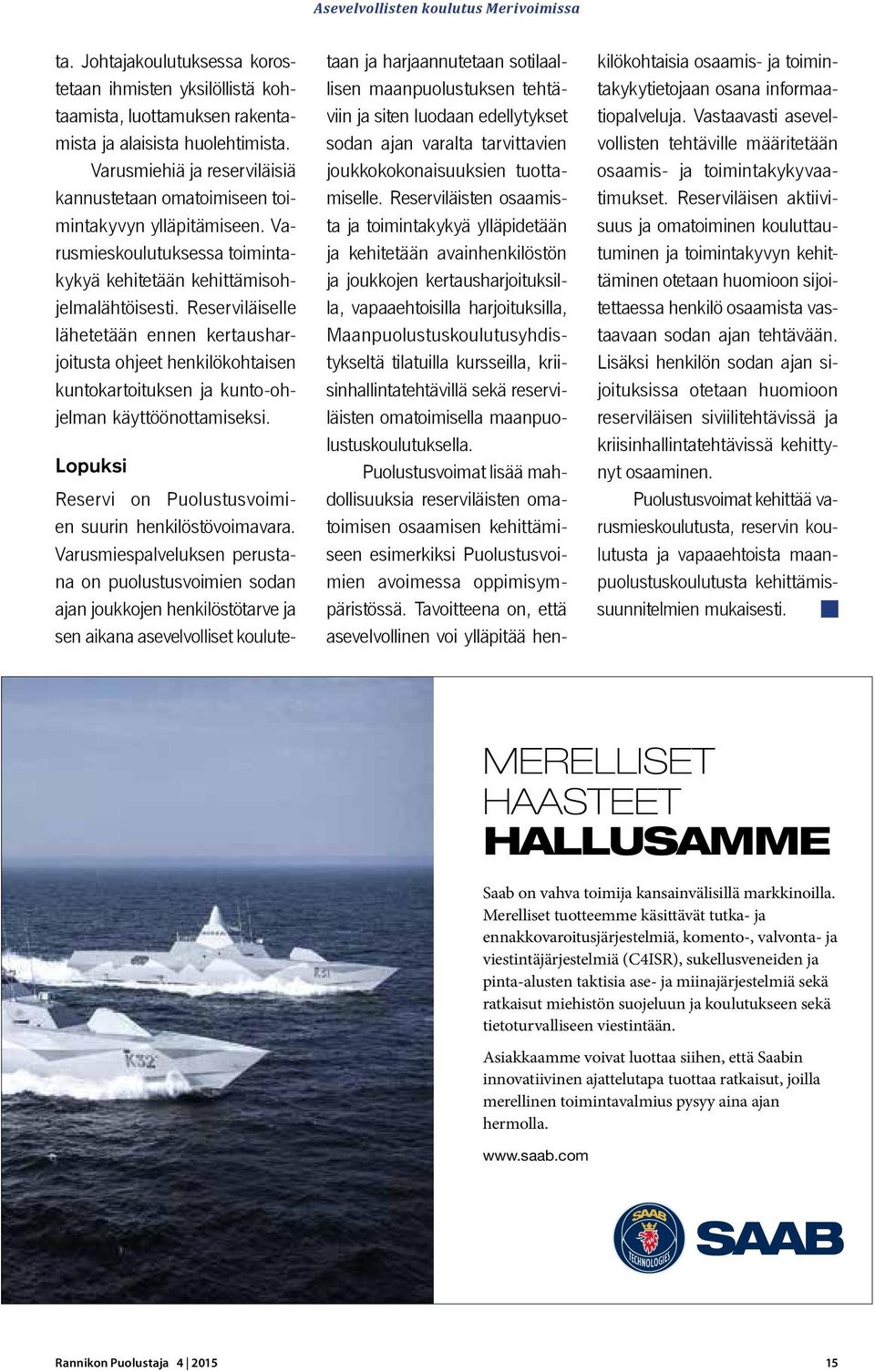 Reserviläiselle lähetetään ennen kertausharjoitusta ohjeet henkilökohtaisen kuntokartoituksen ja kunto-ohjelman käyttöönottamiseksi. Lopuksi Reservi on Puolustusvoimien suurin henkilöstövoimavara.