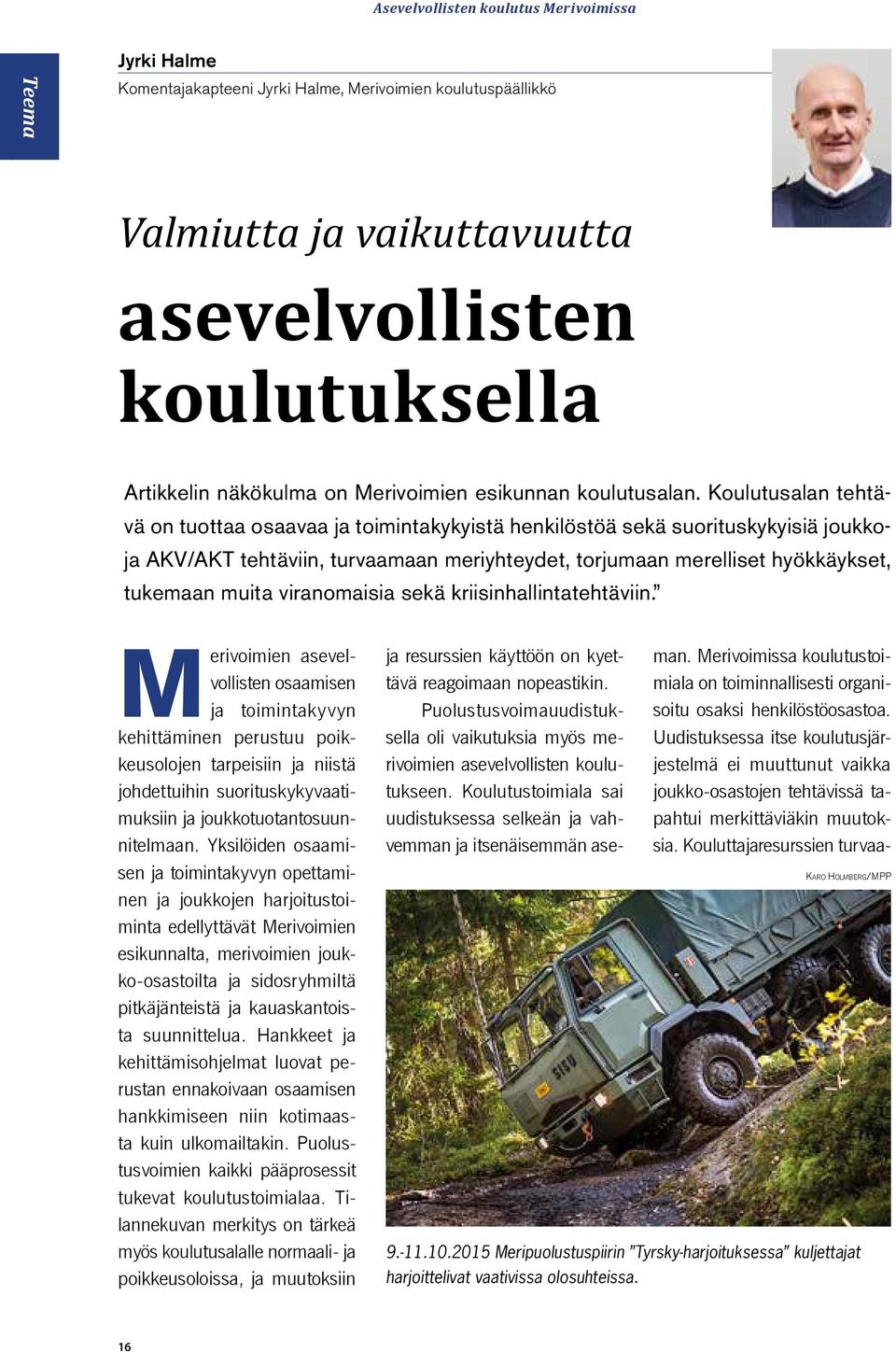 Koulutusalan tehtävä on tuottaa osaavaa ja toimintakykyistä henkilöstöä sekä suorituskykyisiä joukkoja AKV/AKT tehtäviin, turvaamaan meriyhteydet, torjumaan merelliset hyökkäykset, tukemaan muita