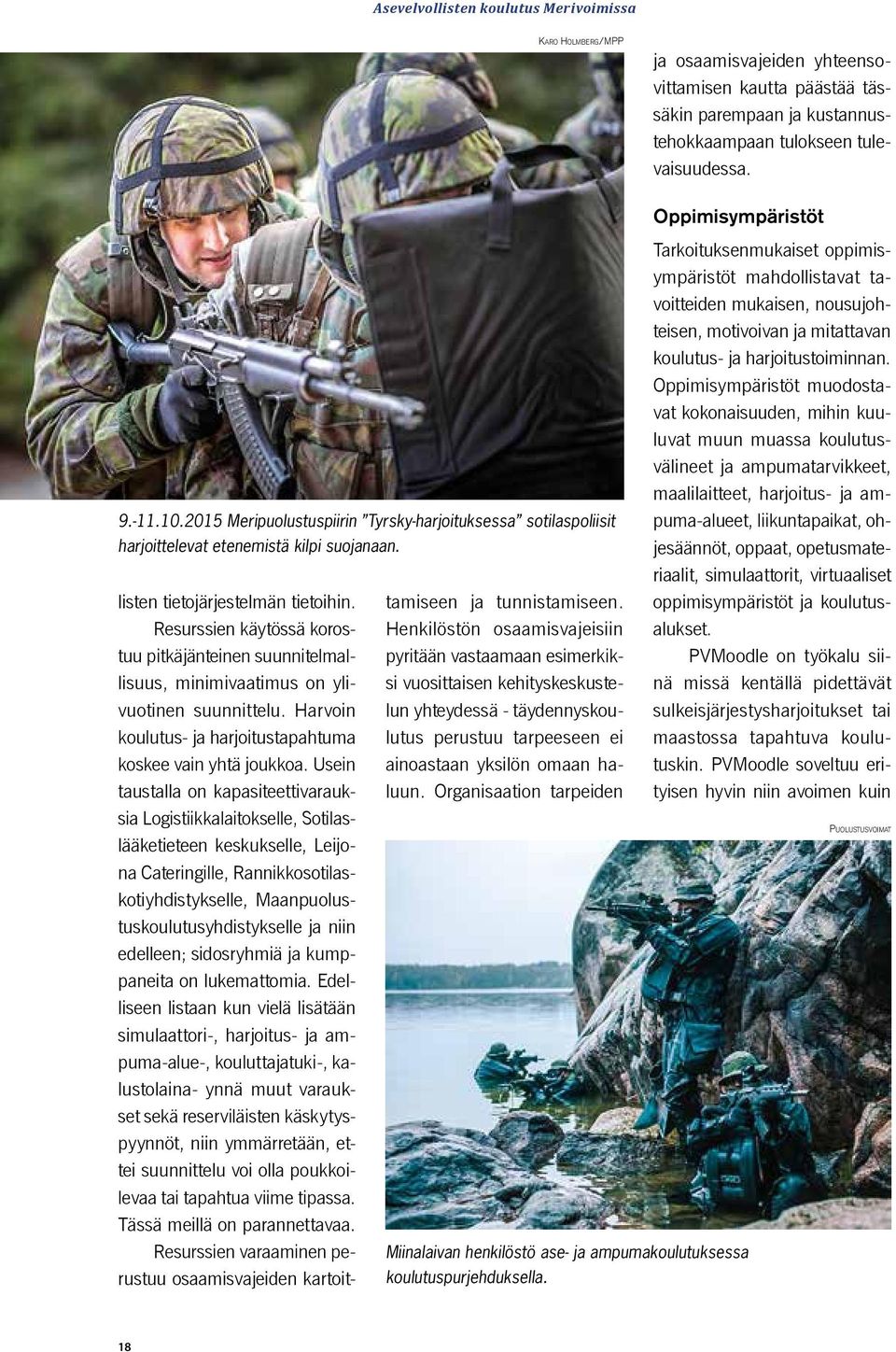 Resurssien käytössä korostuu pitkäjänteinen suunnitelmallisuus, minimivaatimus on ylivuotinen suunnittelu. Harvoin koulutus- ja harjoitustapahtuma koskee vain yhtä joukkoa.