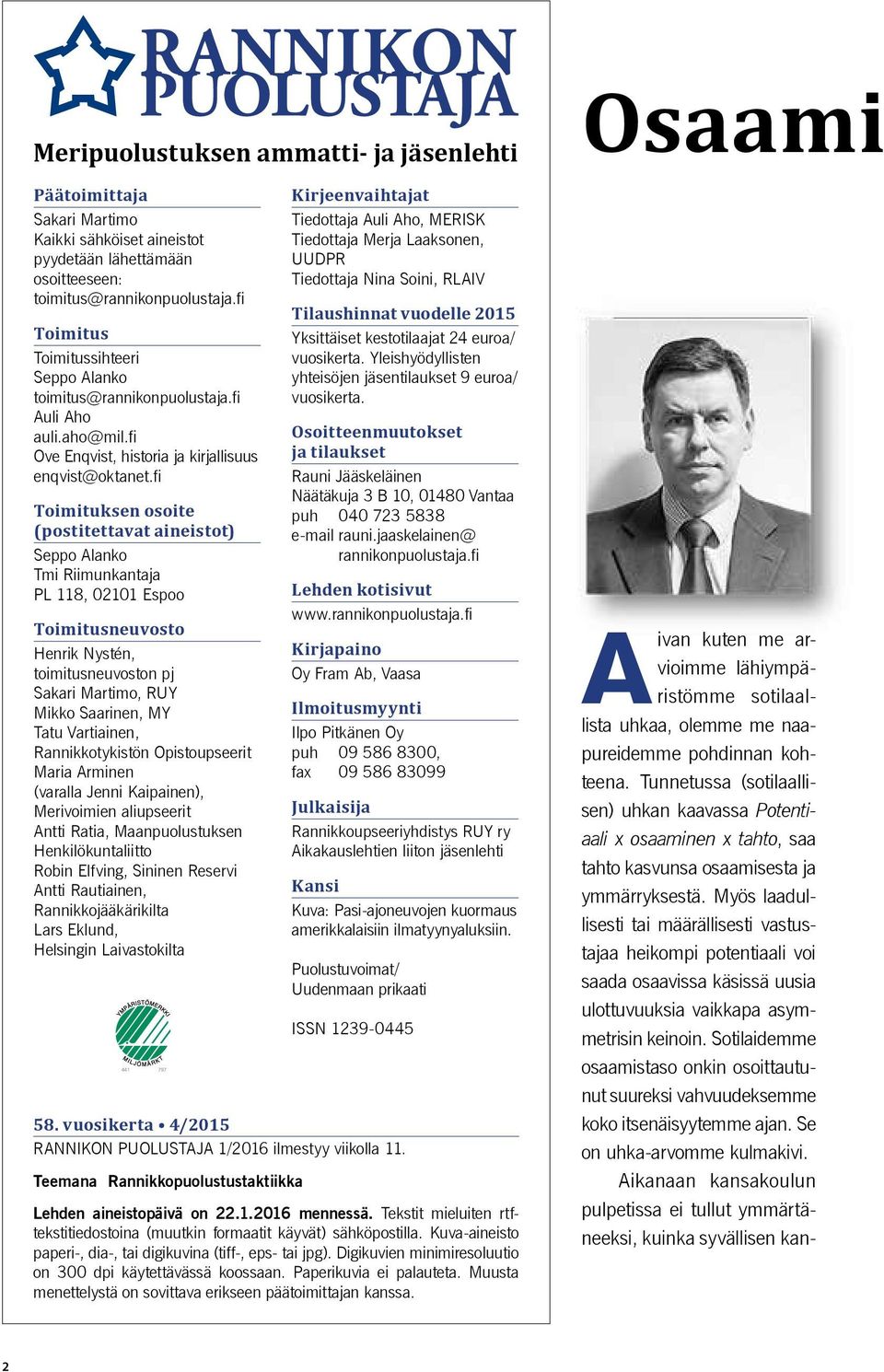 fi Toimituksen osoite (postitettavat aineistot) Seppo Alanko Tmi Riimunkantaja PL 118, 02101 Espoo Toimitusneuvosto Henrik Nystén, toimitusneuvoston pj Sakari Martimo, RUY Mikko Saarinen, MY Tatu