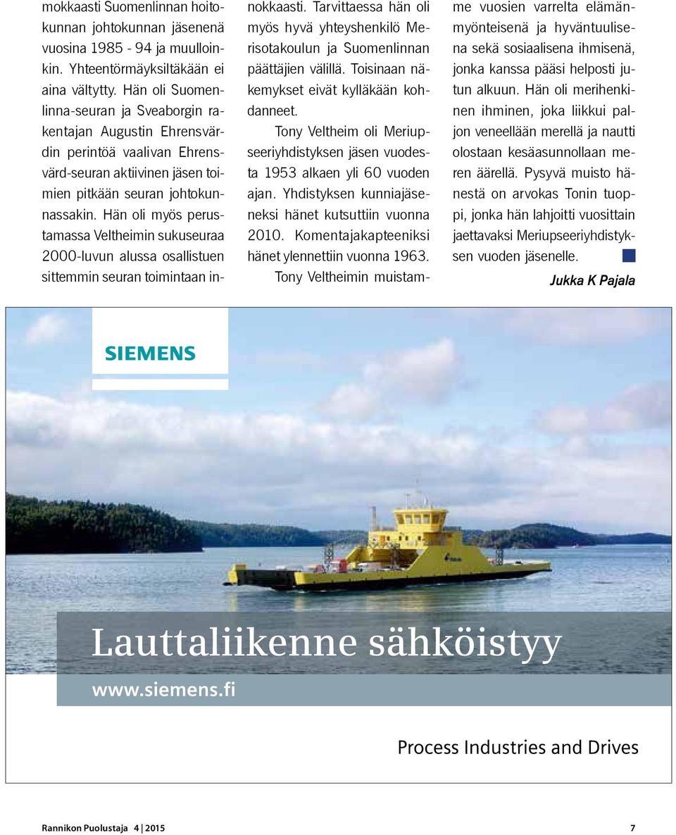 Hän oli myös perustamassa Veltheimin sukuseuraa 2000-luvun alussa osallistuen sittemmin seuran toimintaan innokkaasti.