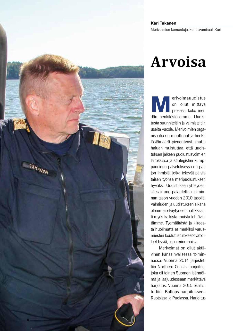paljon ihmisiä, jotka tekevät päivittäisen työnsä meripuolustuksen hyväksi. Uudistuksen yhteydessä saimme palautettua toiminnan tason vuoden 2010 tasolle.