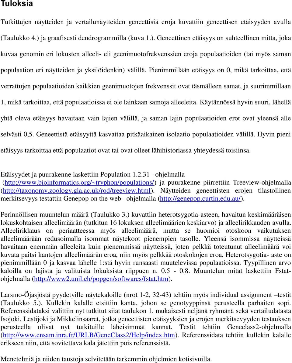 Geneettinen etäisyys on suhteellinen mitta, joka kuvaa genomin eri lokusten alleeli- eli geenimuotofrekvenssien eroja populaatioiden (tai myös saman populaation eri näytteiden ja yksilöidenkin)