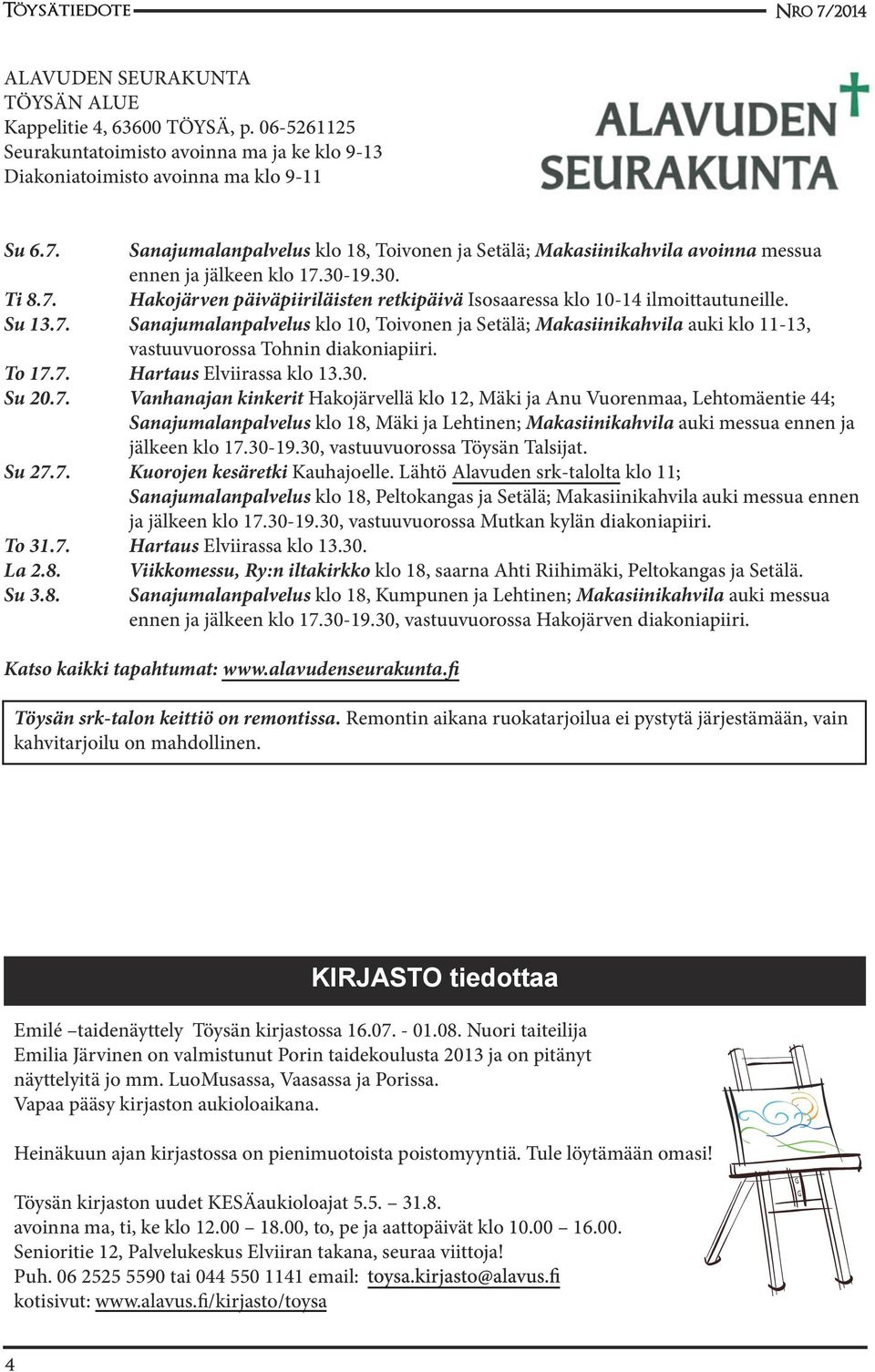 Su 13.7. Sanajumalanpalvelus klo 10, Toivonen ja Setälä; Makasiinikahvila auki klo 11-13, vastuuvuorossa Tohnin diakoniapiiri. To 17.7. Hartaus Elviirassa klo 13.30. Su 20.7. Vanhanajan kinkerit Hakojärvellä klo 12, Mäki ja Anu Vuorenmaa, Lehtomäentie 44; Sanajumalanpalvelus klo 18, Mäki ja Lehtinen; Makasiinikahvila auki messua ennen ja jälkeen klo 17.