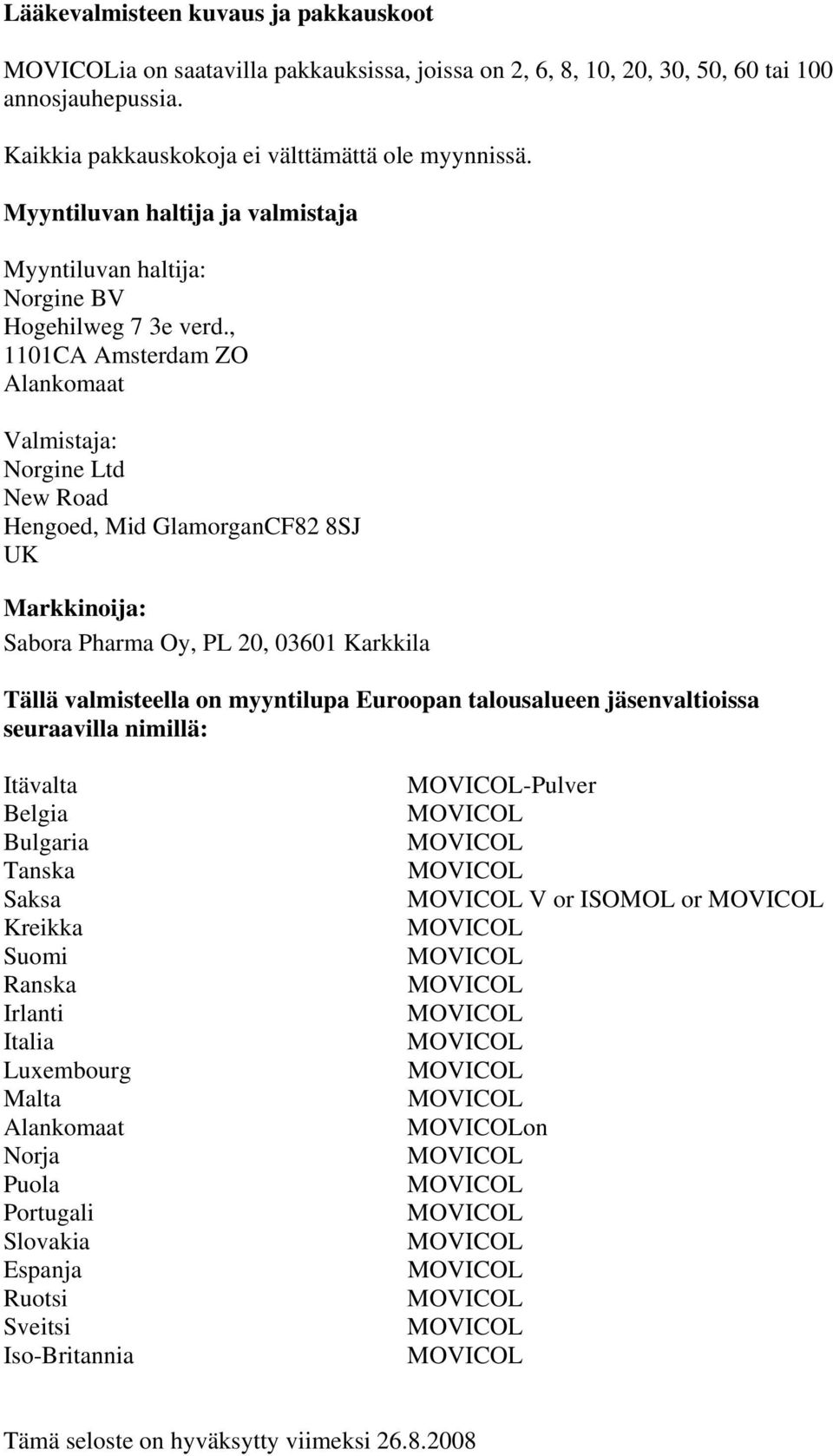 , 1101CA Amsterdam ZO Alankomaat Valmistaja: Norgine Ltd New Road Hengoed, Mid GlamorganCF82 8SJ UK Markkinoija: Sabora Pharma Oy, PL 20, 03601 Karkkila Tällä valmisteella on myyntilupa