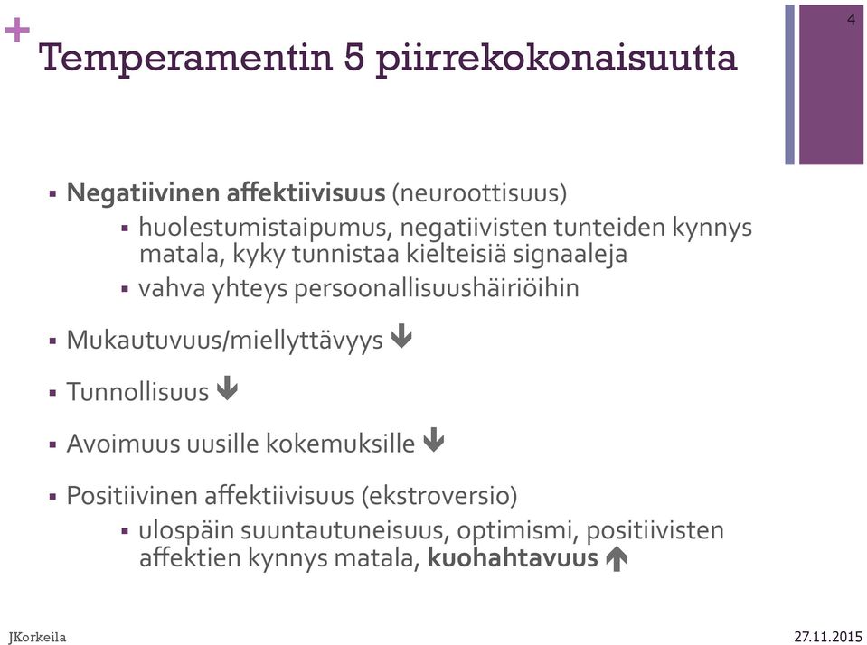 persoonallisuushäiriöihin Mukautuvuus/miellyttävyys ê Tunnollisuus ê Avoimuus uusille kokemuksille ê