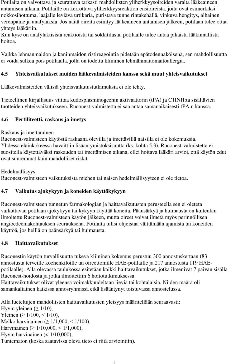 anafylaksia. Jos näitä oireita esiintyy lääkeaineen antamisen jälkeen, potilaan tulee ottaa yhteys lääkäriin.