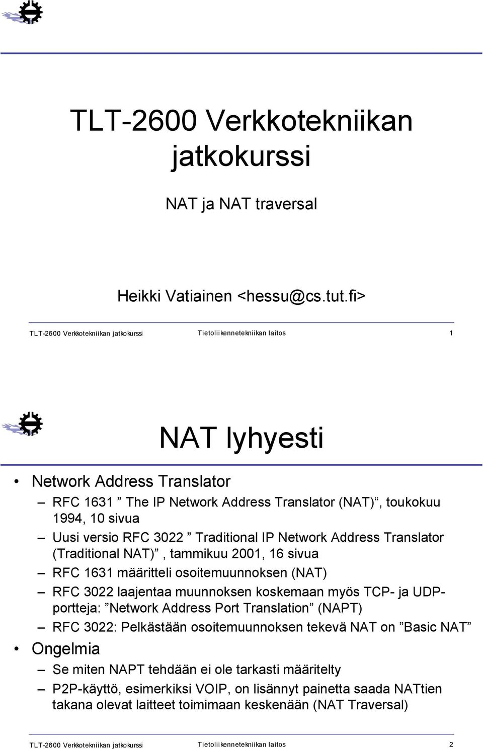 RF 3022 Traditional IP Network Address Translator (Traditional NAT), tammikuu 2001, 16 sivua RF 1631 määritteli osoitemuunnoksen (NAT) RF 3022 laajentaa muunnoksen koskemaan myös TP- ja UDPportteja:
