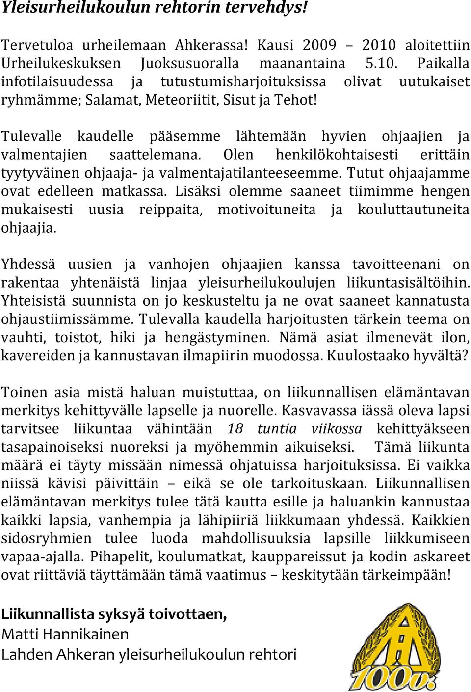 Tulevalle kaudelle pääsemme lähtemään hyvien ohjaajien ja valmentajien saattelemana. Olen henkilökohtaisesti erittäin tyytyväinen ohjaaja- ja valmentajatilanteeseemme.