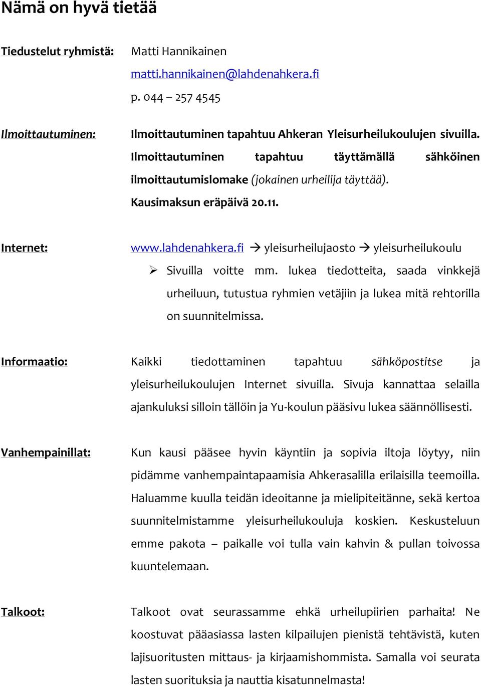 fi yleisurheilujaosto yleisurheilukoulu Sivuilla voitte mm. lukea tiedotteita, saada vinkkejä urheiluun, tutustua ryhmien vetäjiin ja lukea mitä rehtorilla on suunnitelmissa.