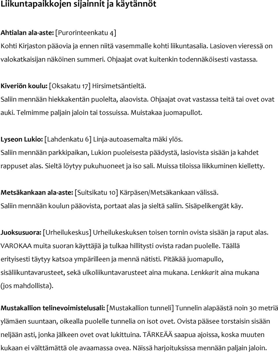 Saliin mennään hiekkakentän puolelta, alaovista. Ohjaajat ovat vastassa teitä tai ovet ovat auki. Telmimme paljain jaloin tai tossuissa. Muistakaa juomapullot.