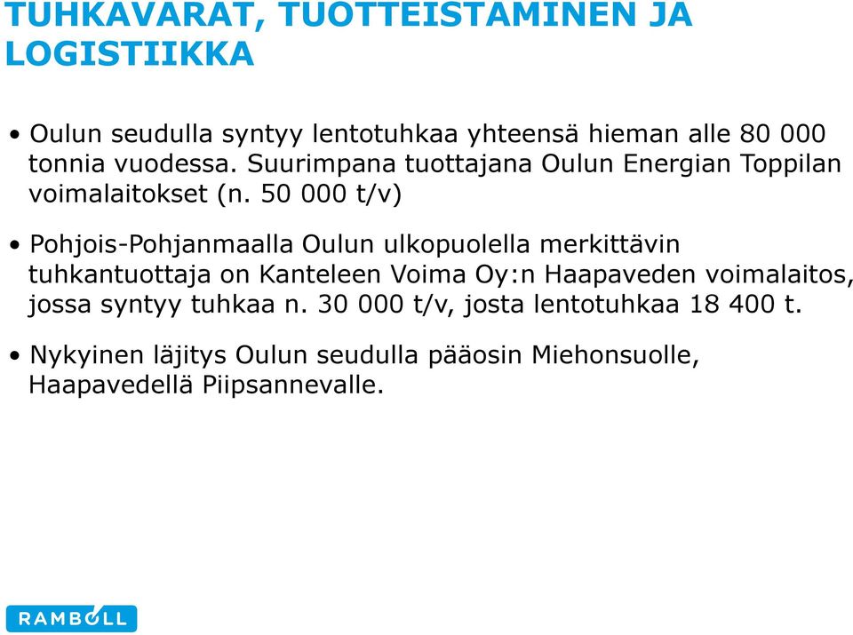 50 000 t/v) Pohjois-Pohjanmaalla Oulun ulkopuolella merkittävin tuhkantuottaja on Kanteleen Voima Oy:n Haapaveden