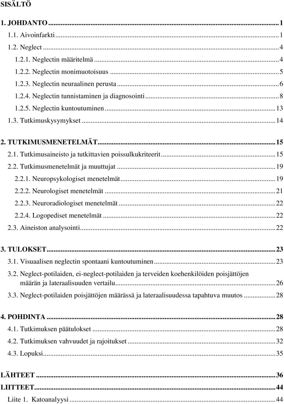 .. 19 2.2.1. Neuropsykologiset menetelmät... 19 2.2.2. Neurologiset menetelmät... 21 2.2.3. Neuroradiologiset menetelmät... 22 2.2.4. Logopediset menetelmät... 22 2.3. Aineiston analysointi... 22 3.