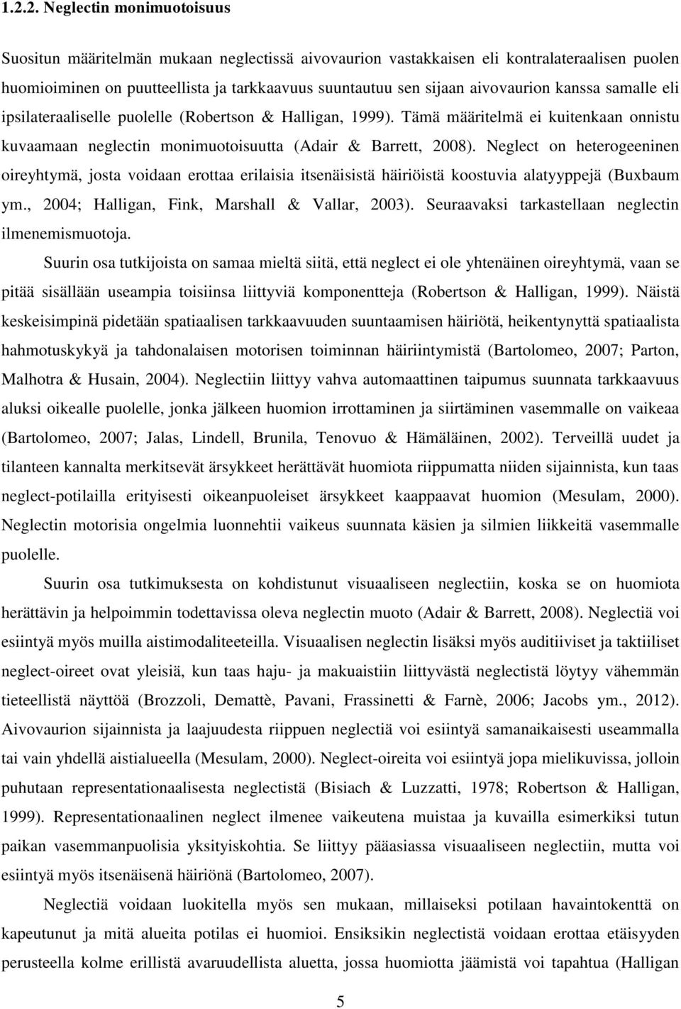 Neglect on heterogeeninen oireyhtymä, josta voidaan erottaa erilaisia itsenäisistä häiriöistä koostuvia alatyyppejä (Buxbaum ym., 2004; Halligan, Fink, Marshall & Vallar, 2003).