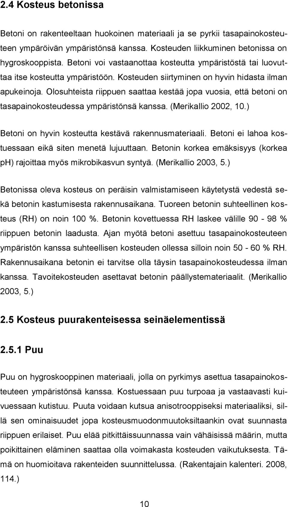 Olosuhteista riippuen saattaa kestää jopa vuosia, että betoni on tasapainokosteudessa ympäristönsä kanssa. (Merikallio 2002, 10.) Betoni on hyvin kosteutta kestävä rakennusmateriaali.